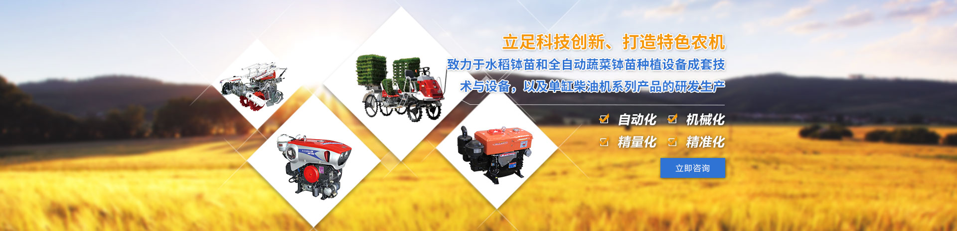 致力于水稻缽苗和全自動(dòng)蔬菜缽苗種植設(shè)備成套技術(shù)與設(shè)備，以及單缸柴油機(jī)系列產(chǎn)品的研發(fā)生產(chǎn)